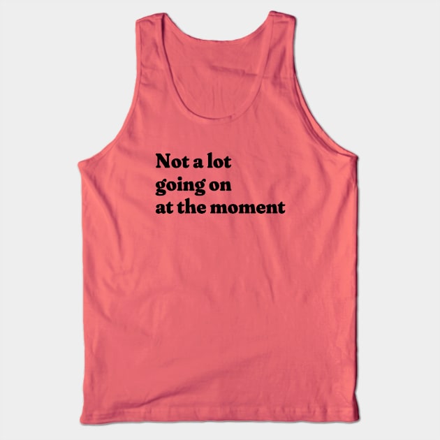 Not a lot going on at the moment Tank Top by ArtsyStone